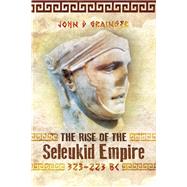 The Rise of the Seleukid Empire 323-223 Bc