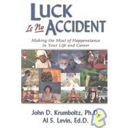 Luck Is No Accident : Making the Most of Happenstance in Your Life and Career