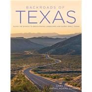 Backroads of Texas Along the Byways to Breathtaking Landscapes and Quirky Small Towns