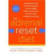 The Adrenal Reset Diet Strategically Cycle Carbs and Proteins to Lose Weight, Balance Hormones, and Move from Stressed to Thriving