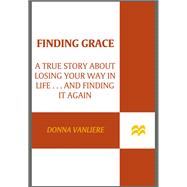Finding Grace A True Story About Losing Your Way In Life...And Finding It Again