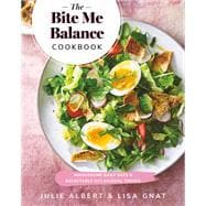 The Bite Me Balance Cookbook Wholesome Daily Eats & Delectable Occasional Treats
