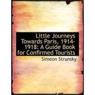 Little Journeys Towards Paris, 1914-1918: A Guide Book for Confirmed Tourists