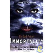Dark Arts of Immortality : Transformation Through War, Sex, and Magic