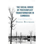 The Social Order of Postconflict Transformation in Cambodia Insurgent Pathways to Peace