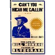 Can't You Hear Me Calling The Life Of Bill Monroe, Father Of Bluegrass