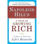 Napoleon Hill's A Year of Growing Rich : 52 Steps to Achieving Life's Rewards