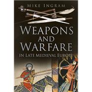 Weapons and Warfare in Late Medieval Europe