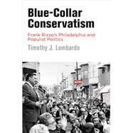Blue-Collar Conservatism: Frank Rizzo's Philadelphia and Populist Politics