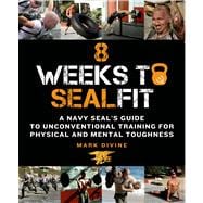 8 Weeks to SEALFit A Navy SEAL's Guide to Unconventional Training for Physical and Mental Toughness