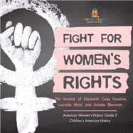 Fight for Women's Rights : The Stories of Elizabeth Cady Stanton, Lucretia Mott, and Amelia Bloomer American Women's History Grade 5 | Children's American History