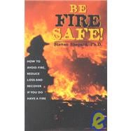 Be Fire Safe! How to Avoid Fire, Reduce Loss and Recover from Insurance if You do have a Fire