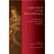 Core Texts of the Son Approach A Compendium of Korean Son (Chan) Buddhism