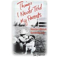 Things I Never Told My Parents Stories About Growing Up