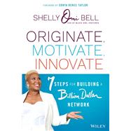 Originate, Motivate, Innovate 7 Steps for Building a Billion Dollar Network