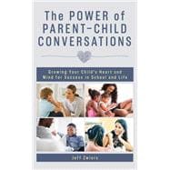 The Power of Parent-Child Conversations Growing Your Child’s Heart and Mind for Success in School and Life