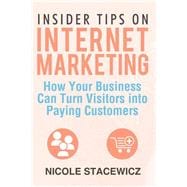 Insider Tips on Internet Marketing: How Your Business Can Turn Visitors into Paying Customers