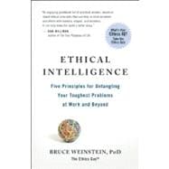 Ethical Intelligence Five Principles for Untangling Your Toughest Problems at Work and Beyond