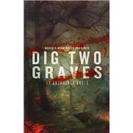 Dig Two Graves An anthology Volume 1