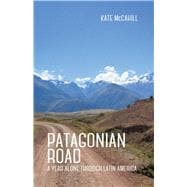 Patagonian Road A Year Alone Through Latin America