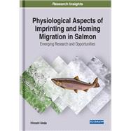 Physiological Aspects of Imprinting and Homing Migration in Salmon: Emerging Research and Opportunities