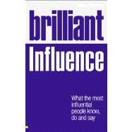 Brilliant Influence : What the Most Influential People Know, Do and Say