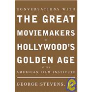 Conversations with the Great Moviemakers of Hollywood's Golden Age : At the American Film Institue