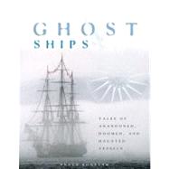 Ghost Ships; Tales of Abandoned, Doomed, and Haunted Vessels