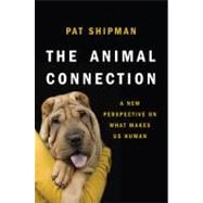 The Animal Connection A New Perspective on What Makes Us Human
