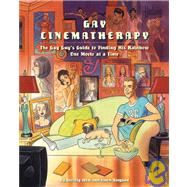 Gay Cinematherapy : The Queer Guy's Guide to Finding Your Rainbow One Movie at a Time