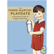 The Three-Martini Playdate A Practical Guide to Happy Parenting