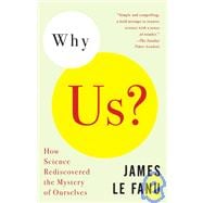 Why Us? How Science Rediscovered the Mystery of Ourselves