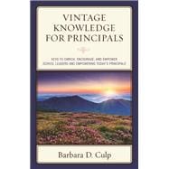 Vintage Knowledge for Principals Keys to Enrich, Encourage, and Empower School Leaders and Empowering Today's Principals
