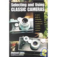 Selecting and Using Classic Cameras A User's Guide to Evaluating Features, Condition & Usability of Classic Cameras