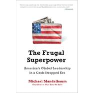 The Frugal Superpower America's Global Leadership in a Cash-Strapped Era
