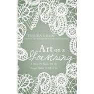 Art on a Shoestring: A How-to Guide for the Frugal Artist in All of Us
