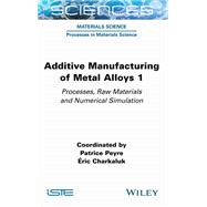 Additive Manufacturing of Metal Alloys 1 Processes, Raw Materials and Numerical Simulation