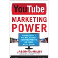 YouTube Marketing Power: How to Use Video to Find More Prospects, Launch Your Products, and Reach a Massive Audience