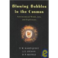Blowing Bubbles in the Cosmos Astronomical Winds, Jets, and Explosions