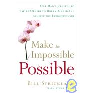 Make the Impossible Possible : One Man's Crusade to Inspire Others to Dream Bigger and Achieve the Extraordinary