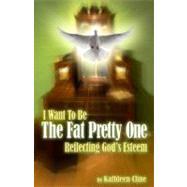 I Want to Be the Fat Pretty One: Reflecting God's Esteem