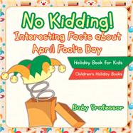 No Kidding! Interesting Facts about April Fool's Day - Holiday Book for Kids | Children's Holiday Books