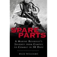 Spare Parts: from Campus to Combat : A Marine Reservist's Journey from Campus to Combat in 38 Days