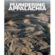 Plundering Appalachia The Tragedy of Mountaintop Removal Coal Mining