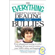 The Everything Parent's Guide to Dealing With Bullies