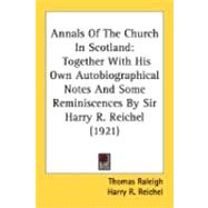 Annals of the Church in Scotland : Together with His Own Autobiographical Notes and Some Reminiscences by Sir Harry R. Reichel (1921)