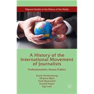 A History of the International Movement of Journalists Professionalism Versus Politics