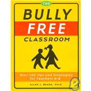 The Bully Free Classroom: Over 100 Tips and Strategies for Teachers K-8