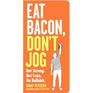 Eat Bacon, Don't Jog Get Strong. Get Lean. No Bullshit.