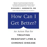 How Can I Get Better? An Action Plan for Treating Resistant Lyme and Chronic Disease